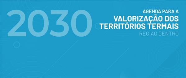 Apresentação da Agenda para a Valorização dos Territórios Termais para a Região Centro 2030