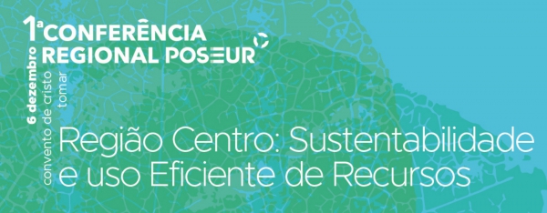 1ª Conferência Regional POSEUR – Região Centro: Sustentabilidade e uso Eficiente de Recursos